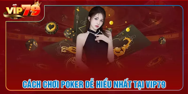 Cách chơi poker dễ hiểu nhất tại nhà cái VIP79