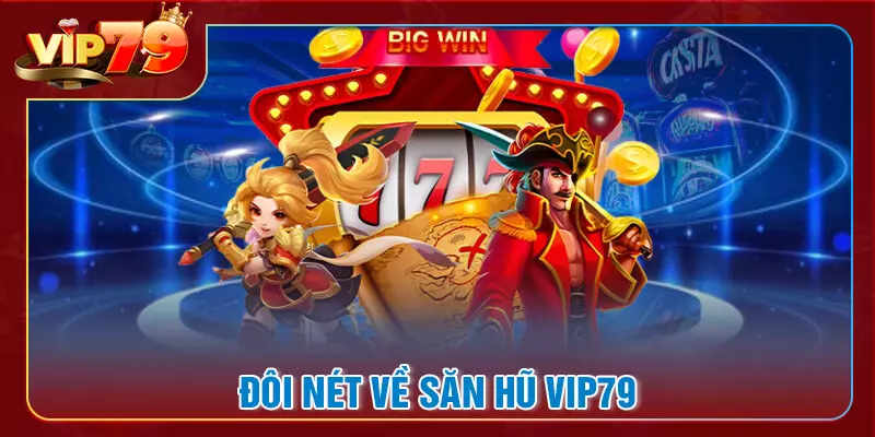 Giới thiệu đôi nét về săn hũ VIP79