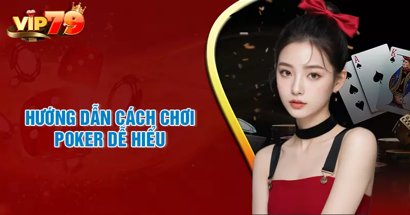 Hướng dẫn chơi Poker dễ hiểu cho người mới