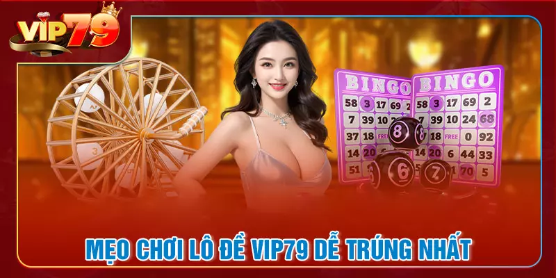 Mẹo nâng cao tỷ lệ trúng lô đề VIP79 cực hay
