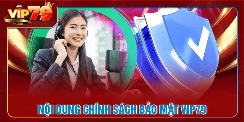Nội dung cần phải nắm trong chính sách bảo mật VIP79