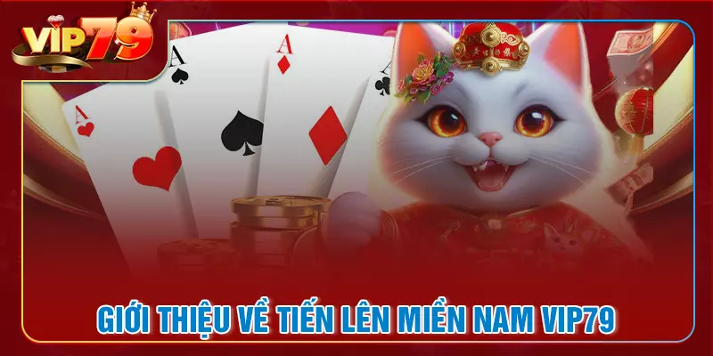 Sơ lược về game bài tiến lên miền nam VIP79