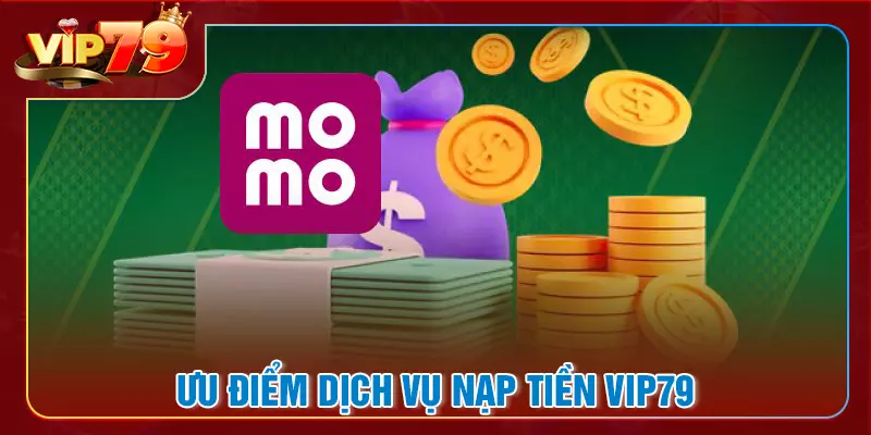 Ưu điểm dịch vụ nạp tiền VIP79 mang lại