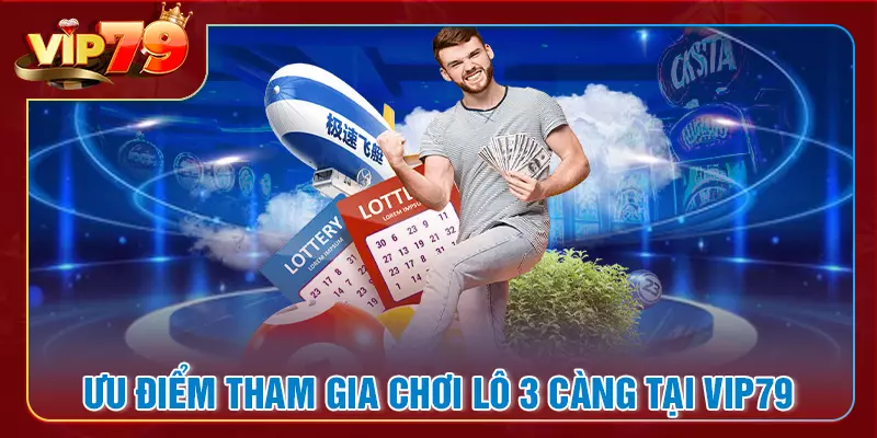 Ưu điểm khi tham gia chơi lô 3 càng tại VIP79